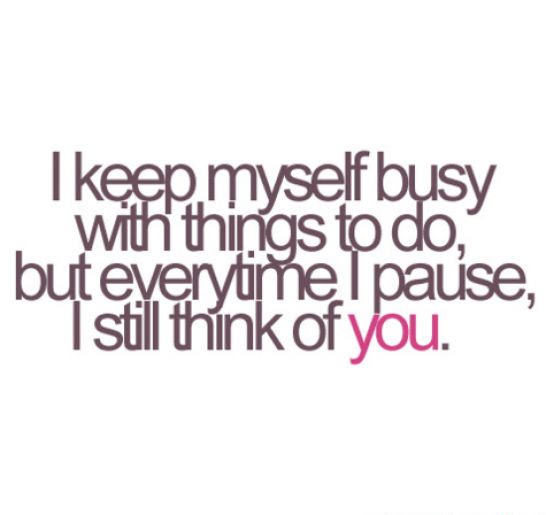 I-keep-myself-busy-with-things-to-do-but-everytime-I-pause-I-still-think-of-you.