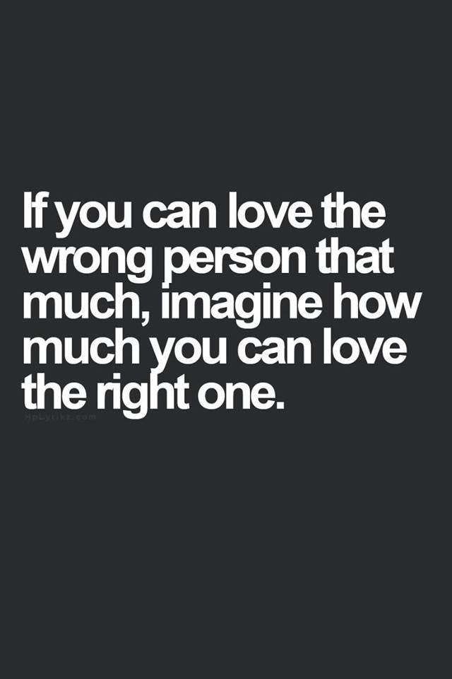 If-you-can-love-the-wrong-person-that-much-imagine-how-much-you-can-love-the-right-one.