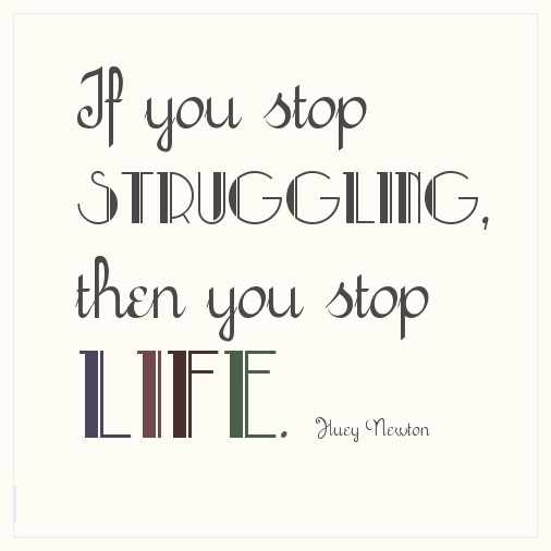 Struggling-quotes-If-you-stop-struggling-then-you-stop-life.-Huey-Newton