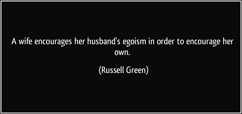 quote-a-wife-encourages-her-husband-s-egoism-in-order-to-encourage-her-own-russell-green
