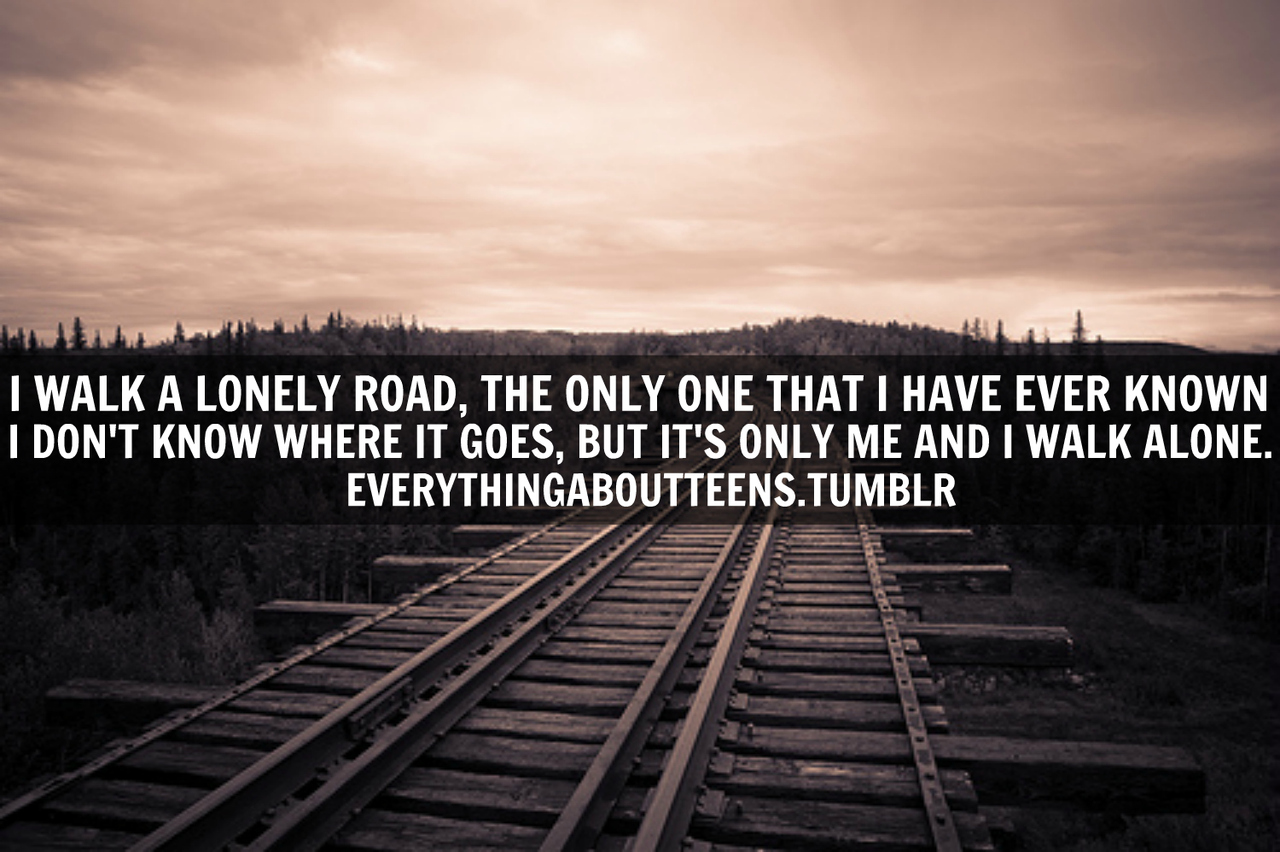 i-walk-a-lonely-road-the-only-one-that-i-have-ever-known-i-dont-know-where-it-goes-but-its-only-me-and-i-walk-alone-loneliness-quote.