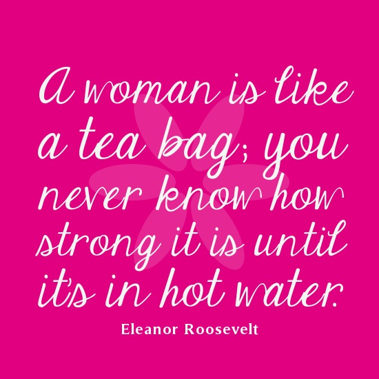 women-quotes-Quote-Of-The-Day-A-woman-is-like-a-tea-bag-you-never-know-how-strong-it-is-until-its-in-hot-water.