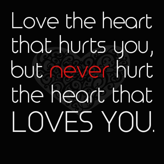 Love-quotes-hurt-quotes-Love-the-heart-that-hurts-you-but-never-hurt-the-heart-that-loves-you..