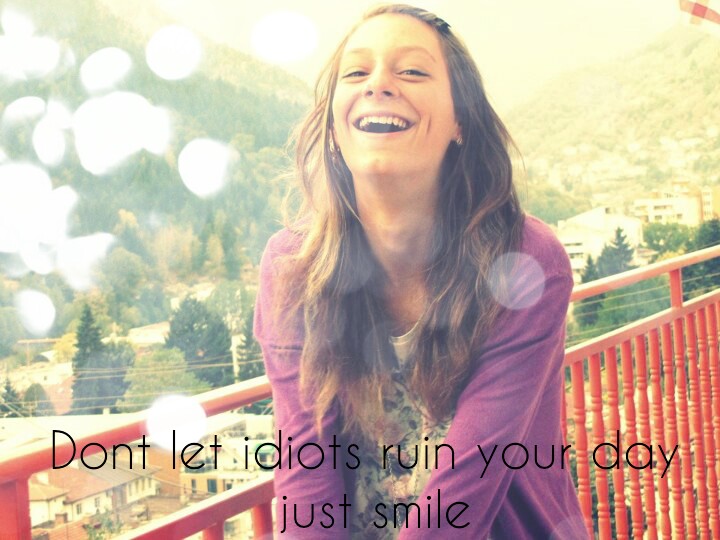 dont-let-idiots-ruin-your-day-just-smile.