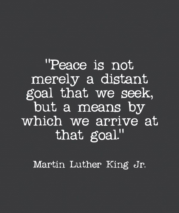 peace-is-not-merely-a-distant-goal-that-we-seek-but-a-means-by-which-we-arrive-at-that-goal-peace-quotes.