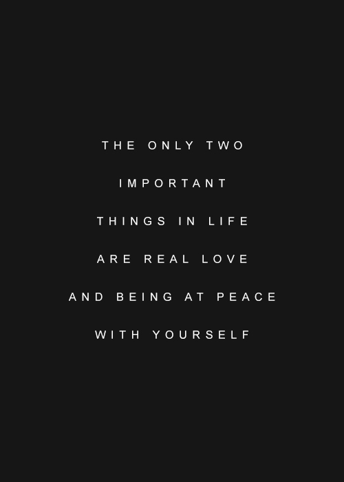 the-only-two-impartant-things-in-life-are-real-love-and-being-at-peace-with-yourself.
